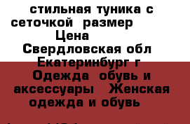 стильная туника с сеточкой, размер 52-56 › Цена ­ 400 - Свердловская обл., Екатеринбург г. Одежда, обувь и аксессуары » Женская одежда и обувь   